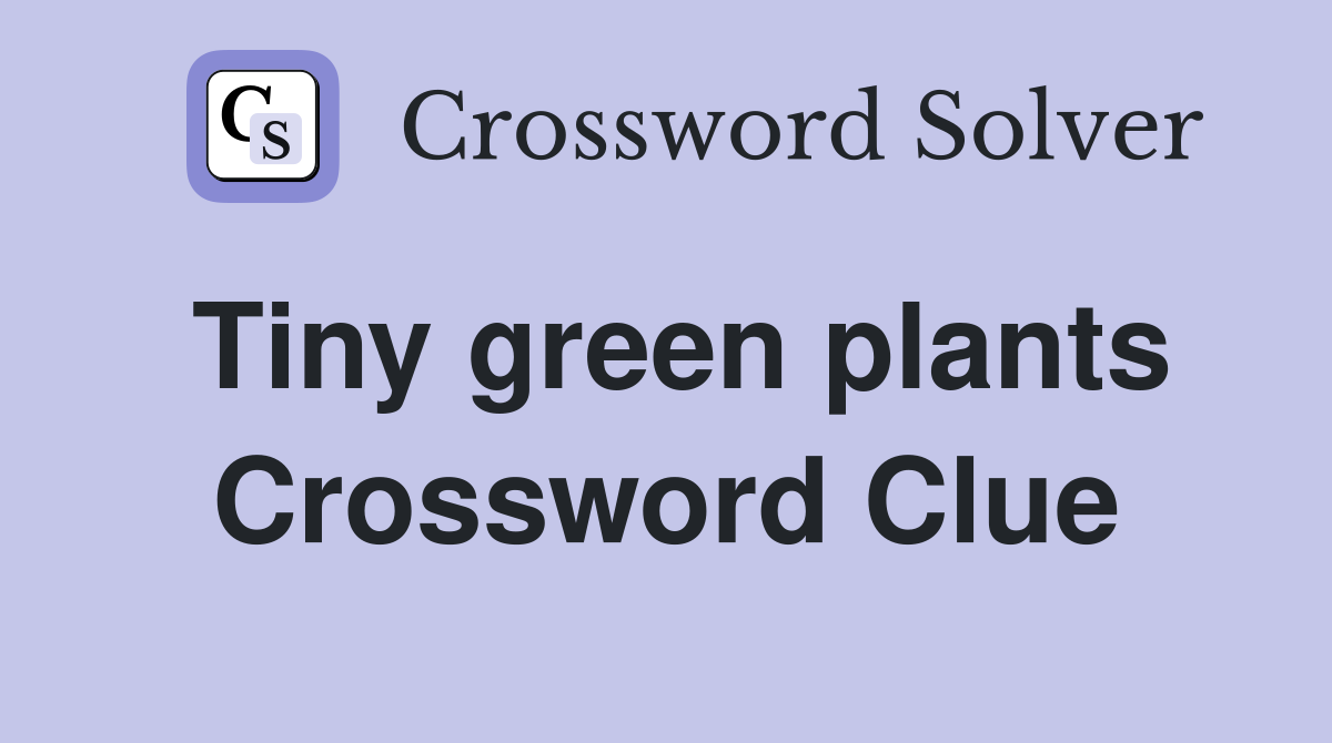 Tiny green plants Crossword Clue Answers Crossword Solver